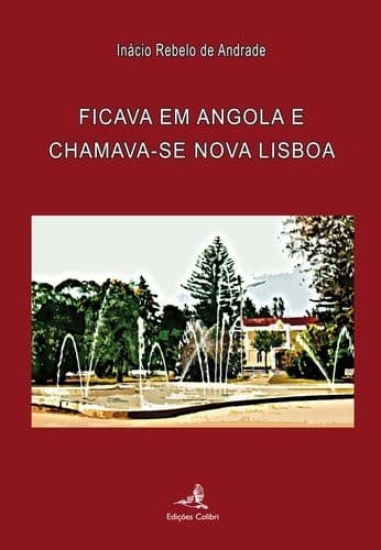 Ficava em Angola e chamava-se Nova Lisboa: (evocação ilustrada)