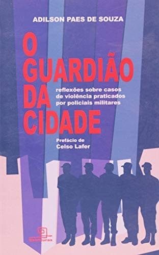 O guardião da cidade: reflexões sobre casos de violência praticados por policiais militares