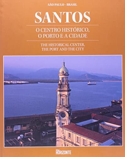 Santos: o centro histórico, o porto e a cidade = Santos : the historical center, the port and the city