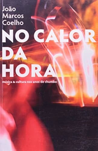 No calor da hora: Música & cultura nos anos de chumbo