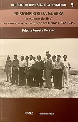 Prisioneiros da guerra: os "Súditos do eixo" nos campos de concentração brasileiros (1942-1945)