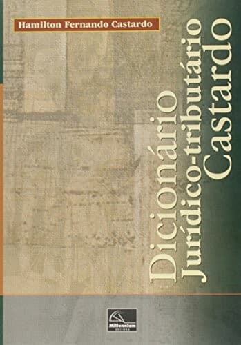 Dicionário jurídico-tributário Castardo: terminologia jurídica, vocábulos, locuções e expressões