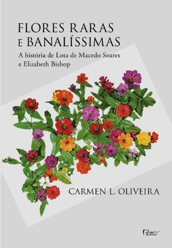 Flores raras e banalíssimas: a história de Lota de Macedo Soares e Elizabeth Bishop