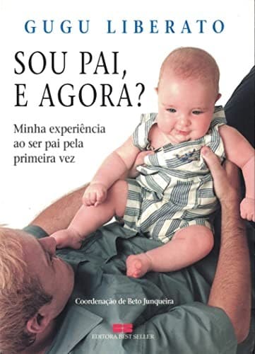 Sou Pai, e Agora?: Minha Experiência ao Ser Pai Pela Primeira Vez
