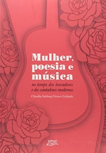 Mulher, poesia e música: no tempo dos trovadores e dos cantadores modernos