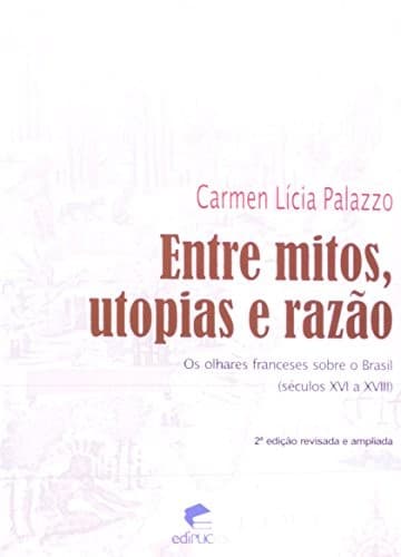 Entre mitos, utopias e razão: os olhares franceses sobre o Brasil, séculos XVI a XVIII