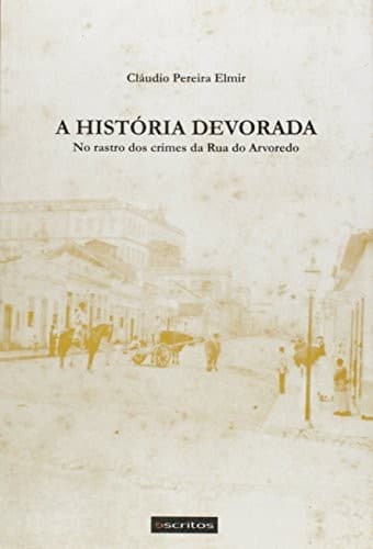 A história devorada: no rastro dos crimes da Rua do Arvoredo