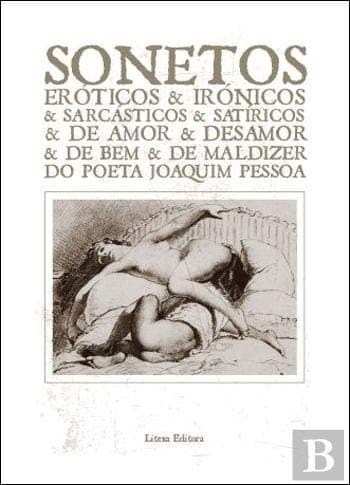 Sonetos eróticos & irónicos & sarcásticos & satíricos & de amor & desamor & de bem & de maldizer