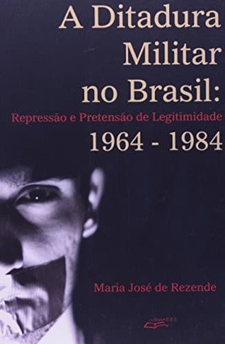 Ditadura Militar no Brasil: Repressão e Pretensão de Legitimidade...
