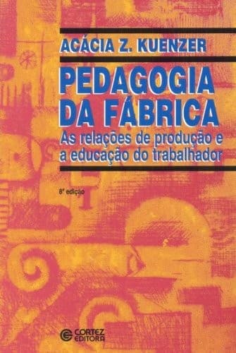 Pedagogia da fábrica: as relações de produção e a educação do trabalhador