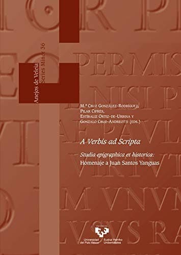 A Verbis ad Scripta. Studia epigraphica et historica. Homenaje a Juan Santos Yanguas: Homenaje a Juan Santos Yanguas