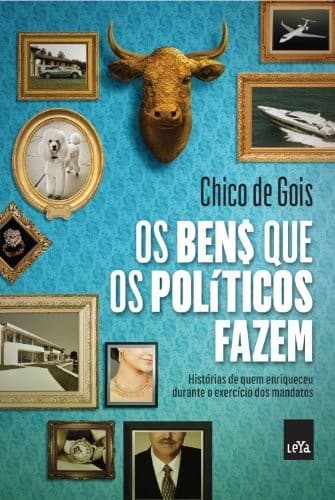 Os ben$ que os políticos fazem: histórias de quem enriqueceu durante o exercício dos mandatos