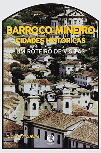 Barroco mineiro cidades históricas: um roteiro de visitas
