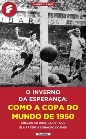 O inverno da esperança:: como a Copa do Mundo de 1950 chegou ao Brasil e por que ela partiu o coração do país