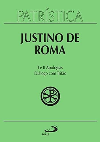 Justino de Roma: I e II Apologias Diálogo com Trifao