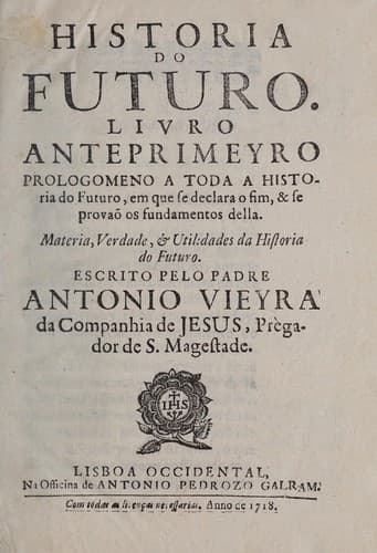 Historia do futuro: livro anteprimeyro prologomeno a toda a Historia do futuro, em que se declara o fim, & se prova©æ os fundamentos della : materia, verdade & utilidades da Historia do futuro