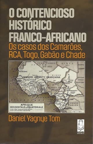 O contencioso histórico Franco-Africano: os casos dos Camarões, RCA, Togo, Gabão e Chade