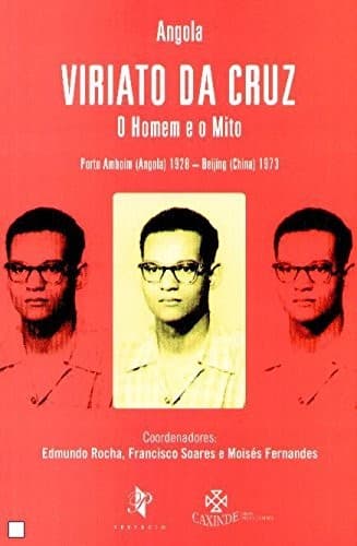 Angola : Viriato da Cruz : o homem e o mito: Porto Amboim (Angola) 1928 - Beijing (China) 1973
