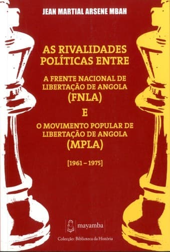 As rivalidades políticas: entre a Frente Nacional de Libertação de Angola (FNLA) e o Movimento Popular de Libertação de Angola (MPLA), 1961-1975