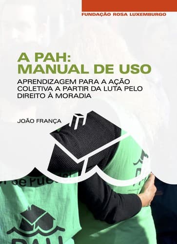A PAH: Manual de uso: Aprendizagem para a ação coletiva a partir da luta pelo direito à moradia