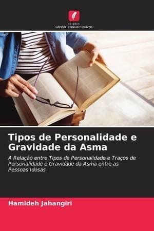 Tipos de Personalidade e Gravidade da Asma (Portuguese Edition): A Relação entre Tipos de Personalidade e Traços de Personalidade e Gravidade da Asma entre as Pessoas Idosas