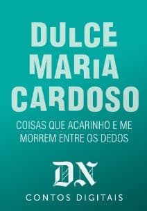 Coisas Que Acarinho E Me Morrem Entre Os Dedos: DN Contos Digitais, #11