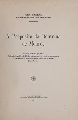 A proposito da doutrina da Monroe: discurso proferido perante a Sociedade brasileira de direito international na sess©Đo commemorativa do centenario da declara©ʹ©Đo de principios do presidente James Monroe