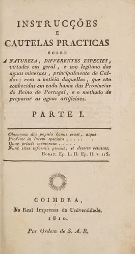 Instruc©ʹ©æes e cautelas practicas sobre a natureza, differentes especies, virtudes em geral, e uso legitimo das aguas mineraes, principalmente de Caldas: com a noticia daquellas, que s©Đo conhecidas em cada huma das provincias do Reino de Portugal, e o methodo de preparar as aguas artificiaes