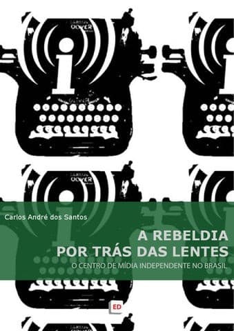 A rebeldia por trás das lentes: O Centro de Mídia Independente no Brasil