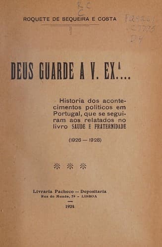 Deus guarde a V. Exa. ...: historia dos acontecimentos politicos em Portugal, que se seguiram aos relatados no livro Saude e fraternidade (1926-1928)