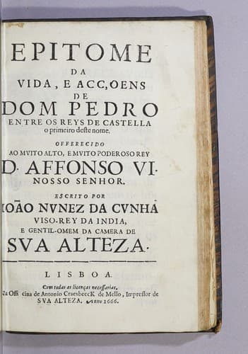 Epitome da vida, e acçoens de dom Pedro entre os reys de Castella o primeiro deste nome: Offerecido ao muito alto, e muito poderoso rey D. Affonso VI. nosso senhor
