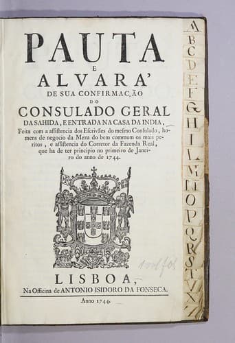 Pauta e alvará de sua confirmação do Consulado geral da sahida, e entrada na Casa da India: feita com a assistencia dos escrivães do mesmo consulado, homens de negocio da meza do bem commun os mais peritos, e assistencia do corretor da fazenda real, que ha de ter principio no primeiro de Janeiro do anno de 1744..