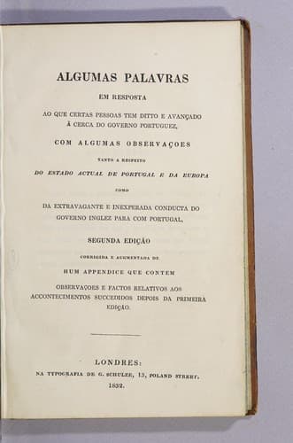 Algumas palavras em resposta ao que certas pessoas tem ditto e avanc̦ado à cerca do governo portuguez: com algumas observac̦oes tanto a respeito do estado actual de Portugal e da Europa como da extravagante e inexperada conducta do governo inglez para com Portugal,