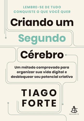 Criando um segundo cérebro: Um método comprovado para organizar sua vida digital e desbloquear seu potencial criativo