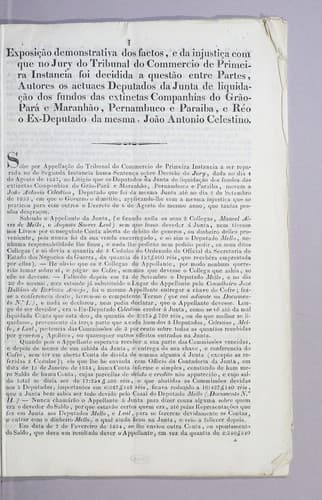 Exposição demonstrativa dos factos, e da injustiça com que no jury do tribunal do commercio de primeira instancia foi decidida a questão entre partes, autores os actuaes deputados da junta de liquidação dos fundos das extinctas Companhias do Grão-Pará e Maranhão, Pernambuco e Paraiba, e Réo o ex-deputado da mesma, João Antonio Celestino..