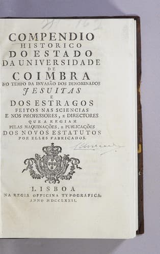 Compendio historico do estado da Universidade de Coimbra no tempo da invasão dos denominados Jesuitas: e dos estragos feitos nas sciencias e nos professores, e directores que a regiam pelas maquinações, e publicações dos novos estatutos por elles fabricados..
