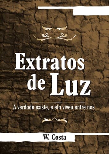 Extratos de Luz: A Verdade Existe, e Ela Viveu Entre Nós