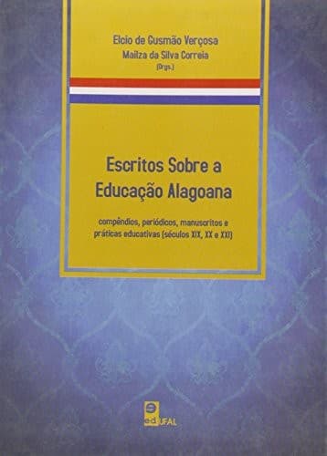 Escritos sobre a educação alagoana: compêndios, periódicos, manuscritos e práticas educativas (séculos XIX, XX e XXI)