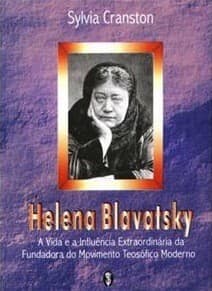 Helena Blavatsky - A Vida e a Influência Extraordinária da Fundadora do Movimento Teosófico Moderno