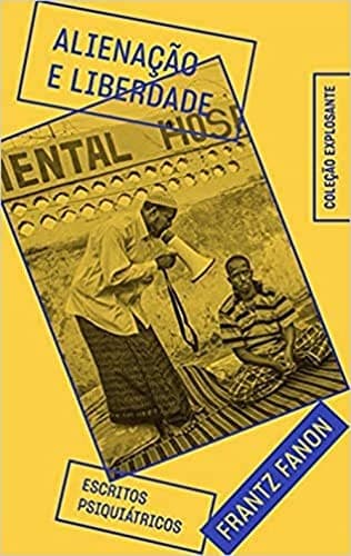 Alienacao e Liberdade - Escritos Psiquiatricos