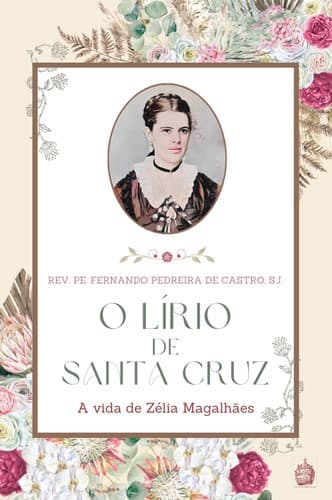 O Lírio de Santa Cruz: A vida de Zélia Magalhães