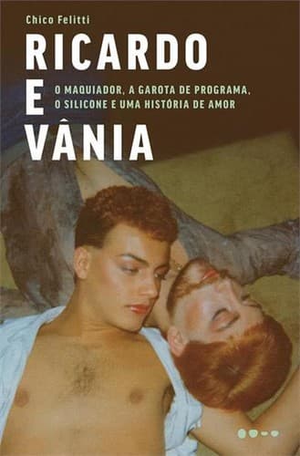 Ricardo e Vânia: o maquiador, a garota de programa, o silicone e uma história de amor