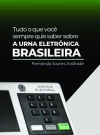 Tudo o que você sempre quis saber sobre a urna eletrônica brasileira
