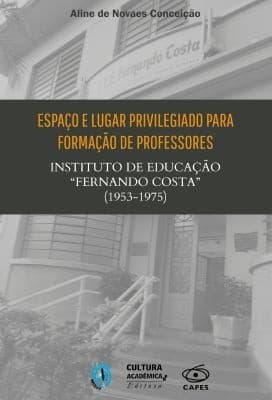 Espaço e Lugar Privilegiado para Formação de Professores: Instituto de Educação Fernando Costa