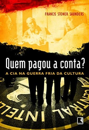 Quem pagou a conta?: A CIA na guerra fria da cultura