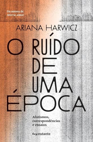 O Ruído de uma Época: Aforismos, correspondências e ensaios