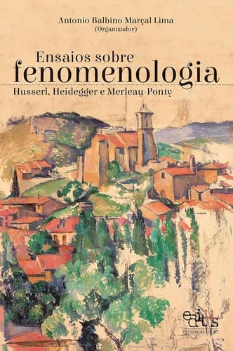 Ensaios Sobre Fenomenologia: Husserl, Heidegger e Merleau-Ponty