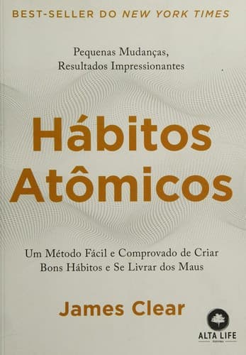 Hábitos Atômicos: um Método Fácil e Comprovado de Criar Bons Hábitos e se Livrar dos Maus