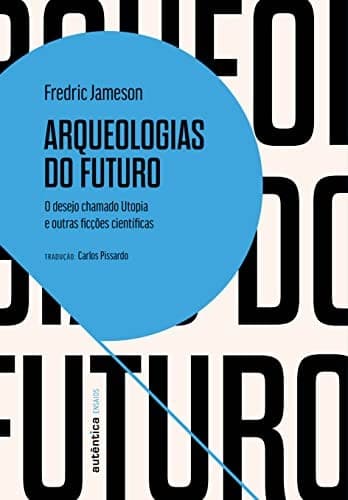 Arqueologias do futuro: O desejo chamado Utopia e outras ficções científicas