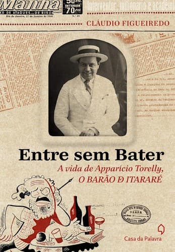 Entre sem bater: a vida de Apparício Torelly o Barão de Itararé